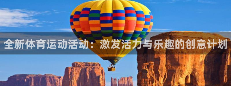 678体育知识：全新体育运动活动：激发活力与乐趣的创意计划